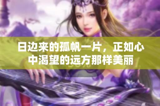 日边来的孤帆一片，正如心中渴望的远方那样美丽