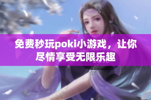 免费秒玩poki小游戏，让你尽情享受无限乐趣