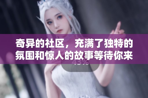 奇异的社区，充满了独特的氛围和惊人的故事等待你来探索