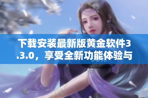 下载安装最新版黄金软件3.3.0，享受全新功能体验与安全保障