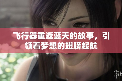 飞行器重返蓝天的故事，引领着梦想的翅膀起航