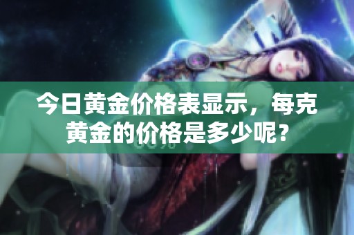 今日黄金价格表显示，每克黄金的价格是多少呢？