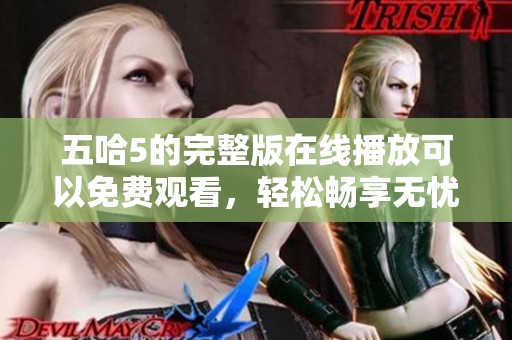 五哈5的完整版在线播放可以免费观看，轻松畅享无忧观影体验