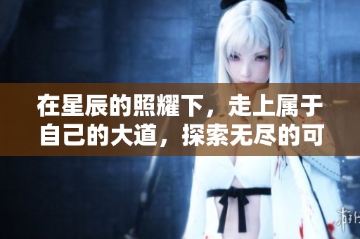在星辰的照耀下，走上属于自己的大道，探索无尽的可能性