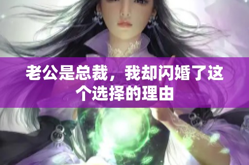 老公是总裁，我却闪婚了这个选择的理由