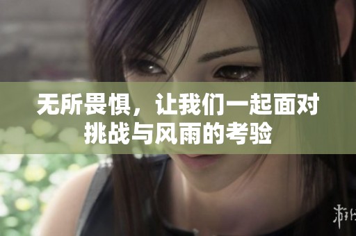 无所畏惧，让我们一起面对挑战与风雨的考验