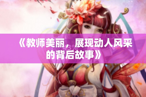 《教师美丽，展现动人风采的背后故事》