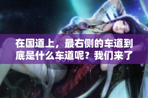 在国道上，最右侧的车道到底是什么车道呢？我们来了解一下这个问题。