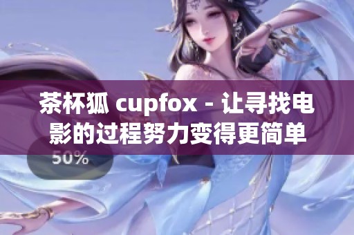 茶杯狐 cupfox - 让寻找电影的过程努力变得更简单