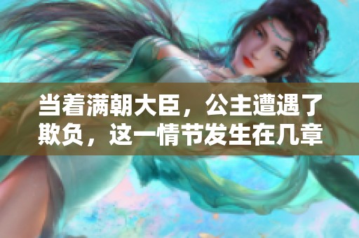 当着满朝大臣，公主遭遇了欺负，这一情节发生在几章中