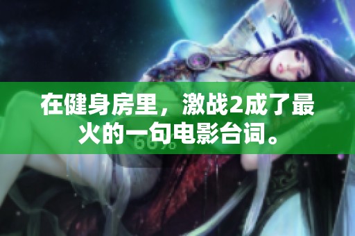 在健身房里，激战2成了最火的一句电影台词。