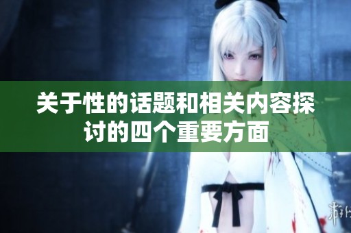 关于性的话题和相关内容探讨的四个重要方面