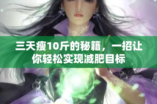 三天瘦10斤的秘籍，一招让你轻松实现减肥目标