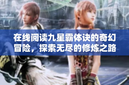 在线阅读九星霸体诀的奇幻冒险，探索无尽的修炼之路与激情所在