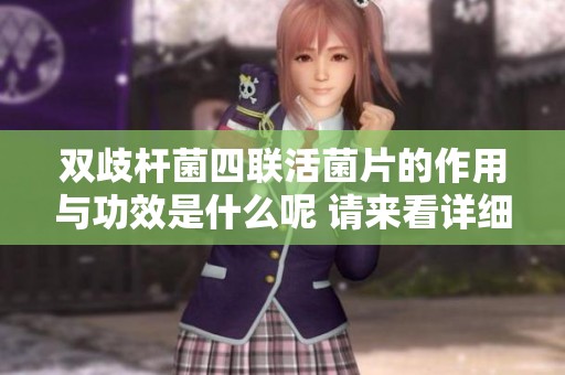 双歧杆菌四联活菌片的作用与功效是什么呢 请来看详细分析与介绍