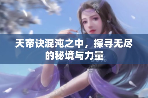 天帝诀混沌之中，探寻无尽的秘境与力量