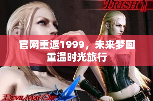 官网重返1999，未来梦回重温时光旅行