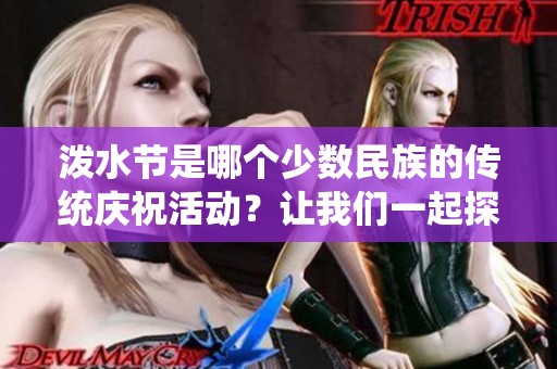 泼水节是哪个少数民族的传统庆祝活动？让我们一起探索这个独特的节日。
