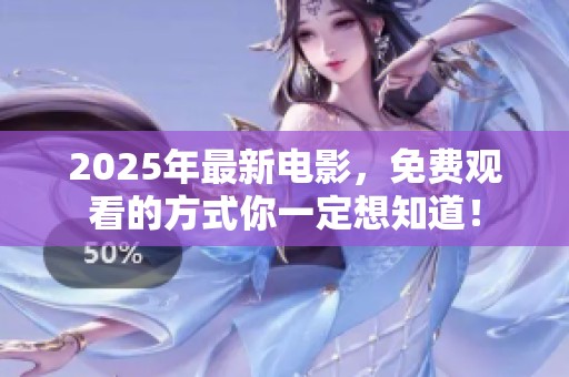 2025年最新电影，免费观看的方式你一定想知道！
