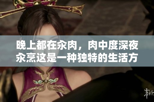 晚上都在汆肉，肉中度深夜汆烹这是一种独特的生活方式。