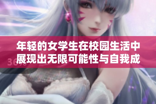 年轻的女学生在校园生活中展现出无限可能性与自我成长
