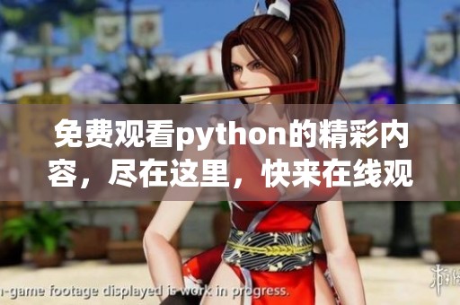 免费观看python的精彩内容，尽在这里，快来在线观看吧
