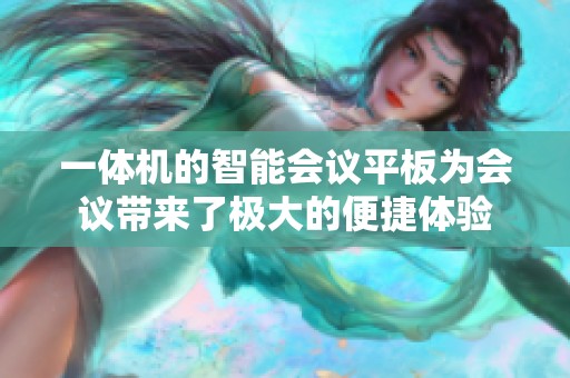 一体机的智能会议平板为会议带来了极大的便捷体验