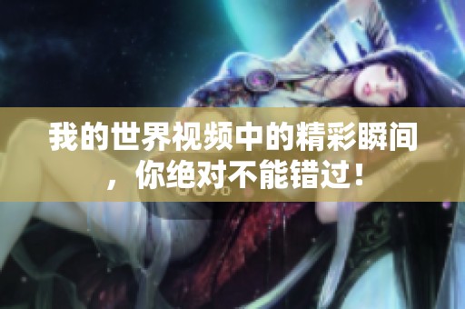 我的世界视频中的精彩瞬间，你绝对不能错过！