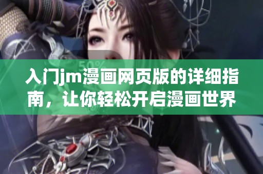 入门jm漫画网页版的详细指南，让你轻松开启漫画世界之旅