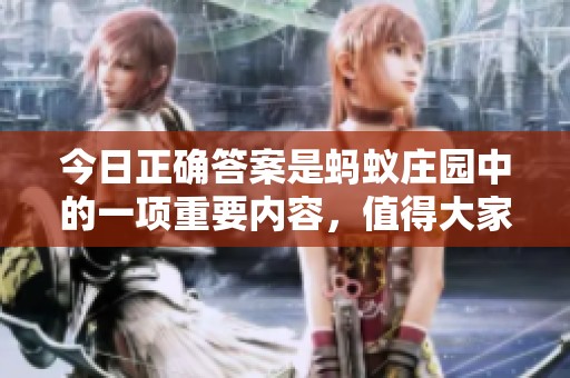 今日正确答案是蚂蚁庄园中的一项重要内容，值得大家关注和了解。