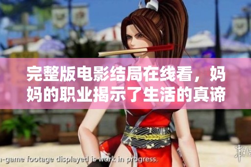完整版电影结局在线看，妈妈的职业揭示了生活的真谛与挑战