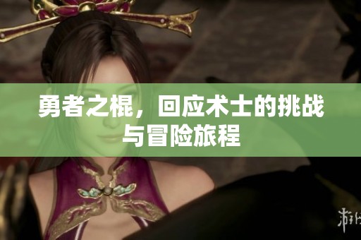 勇者之棍，回应术士的挑战与冒险旅程