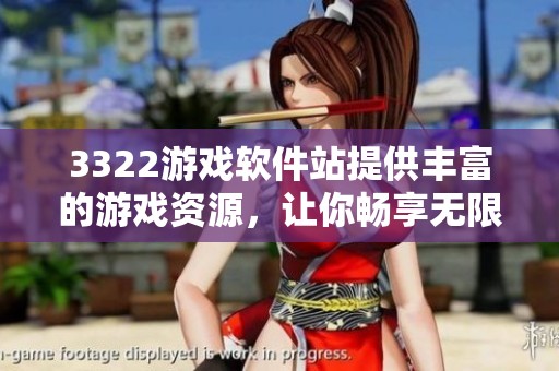 3322游戏软件站提供丰富的游戏资源，让你畅享无限乐趣与体验