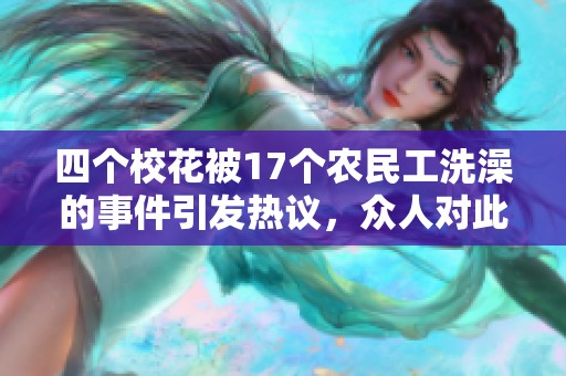 四个校花被17个农民工洗澡的事件引发热议，众人对此表示震惊和关注