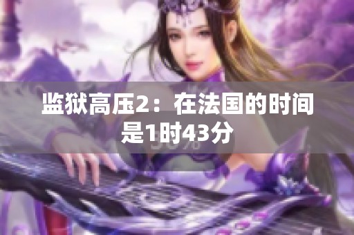 监狱高压2：在法国的时间是1时43分