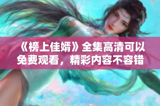 《榜上佳婿》全集高清可以免费观看，精彩内容不容错过
