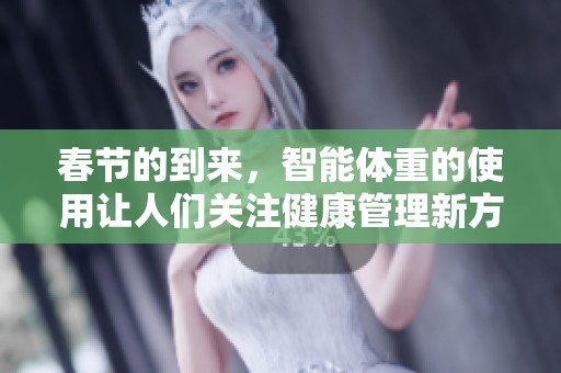 春节的到来，智能体重的使用让人们关注健康管理新方式