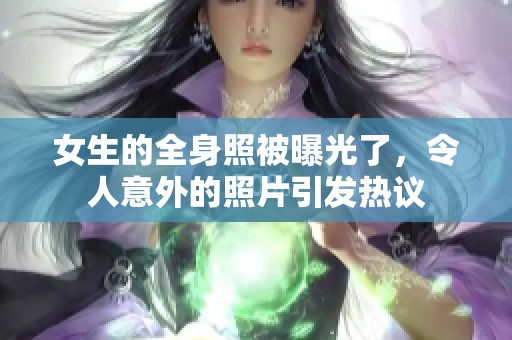 女生的全身照被曝光了，令人意外的照片引发热议