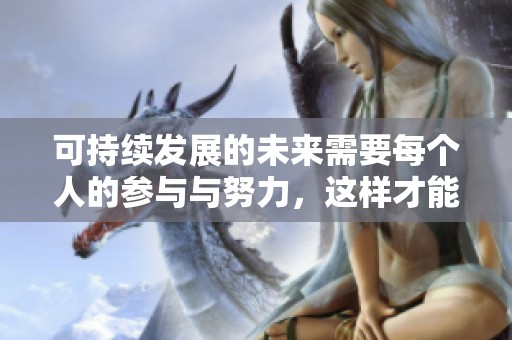 可持续发展的未来需要每个人的参与与努力，这样才能实现真正的可持续发展目标