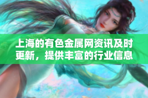 上海的有色金属网资讯及时更新，提供丰富的行业信息和市场分析。