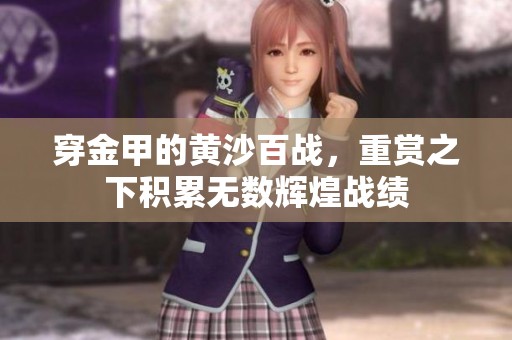 穿金甲的黄沙百战，重赏之下积累无数辉煌战绩