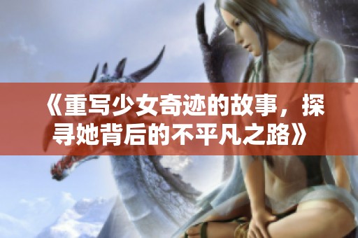 《重写少女奇迹的故事，探寻她背后的不平凡之路》