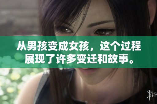 从男孩变成女孩，这个过程展现了许多变迁和故事。