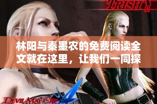 林阳与秦墨农的免费阅读全文就在这里，让我们一同探索他们的故事吧
