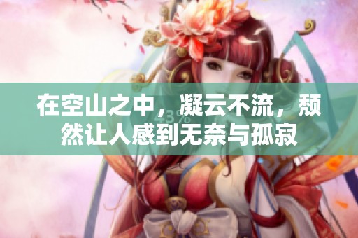 在空山之中，凝云不流，颓然让人感到无奈与孤寂