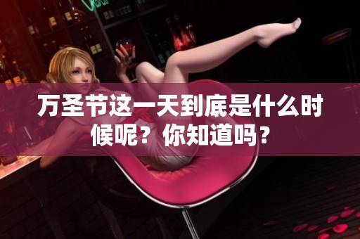 万圣节这一天到底是什么时候呢？你知道吗？