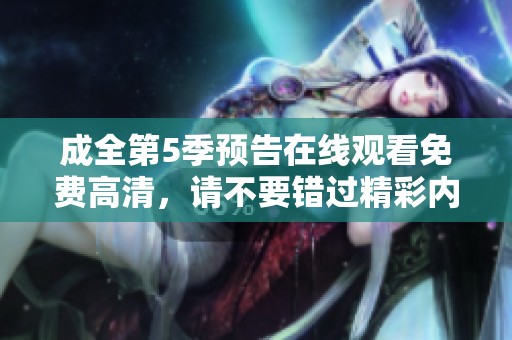 成全第5季预告在线观看免费高清，请不要错过精彩内容！
