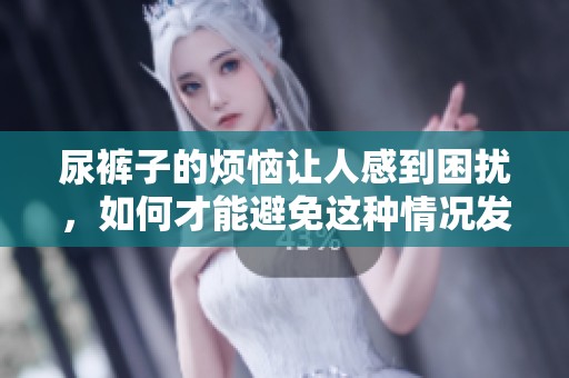 尿裤子的烦恼让人感到困扰，如何才能避免这种情况发生呢