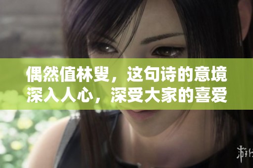 偶然值林叟，这句诗的意境深入人心，深受大家的喜爱。