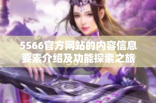 5566官方网站的内容信息要素介绍及功能探索之旅